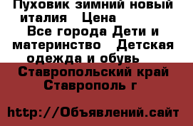 Пуховик зимний новый италия › Цена ­ 5 000 - Все города Дети и материнство » Детская одежда и обувь   . Ставропольский край,Ставрополь г.